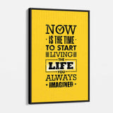 Yellow Now Is The Time To Start Living The Life You Always Imagined Wall Art Canvas 0158